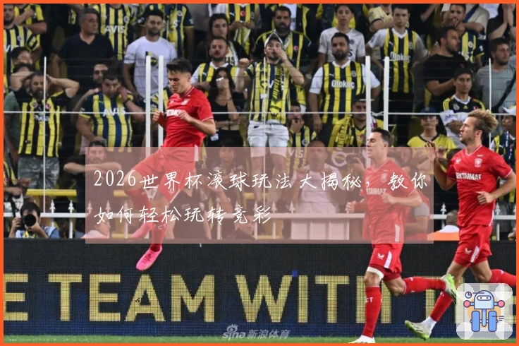 2026世界杯滚球玩法大揭秘，教你如何轻松玩转竞彩