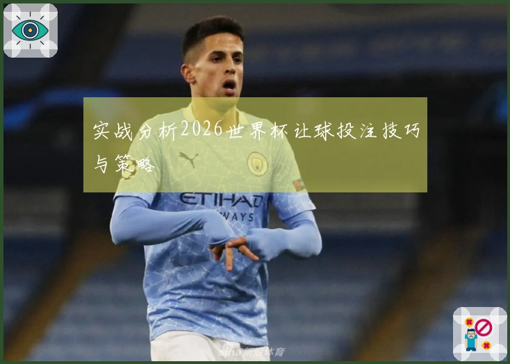 实战分析2026世界杯让球投注技巧与策略
