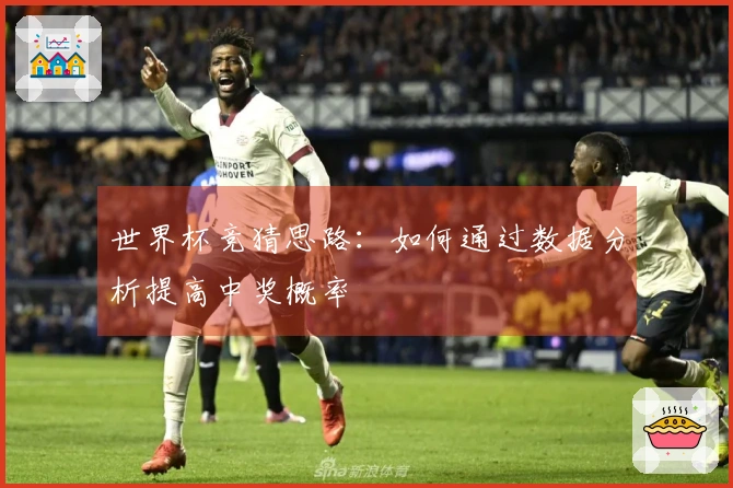 世界杯竞猜思路：如何通过数据分析提高中奖概率
