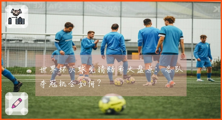 世界杯买球竞猜赔率大盘点：各队夺冠机会如何？